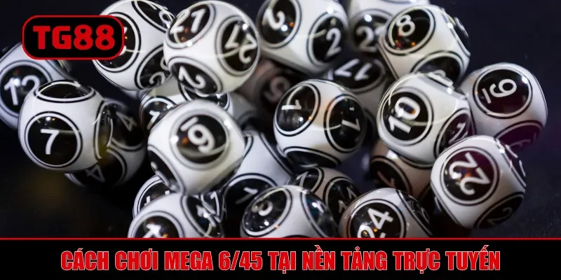 Cách chơi Mega 6/45 tại nền tảng trực tuyến