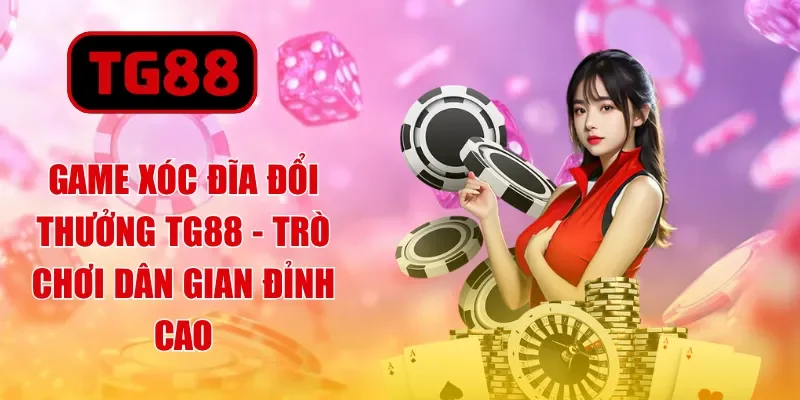 Game xóc đĩa đổi thưởng TG88