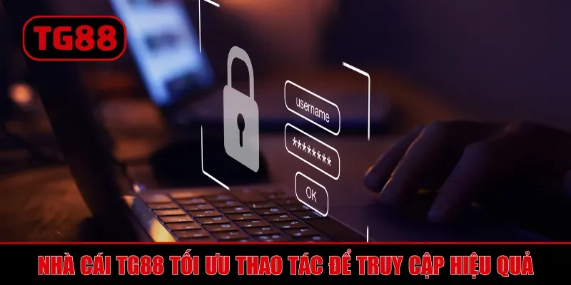 Nhà cái TG88 tối ưu thao tác để truy cập hiệu quả