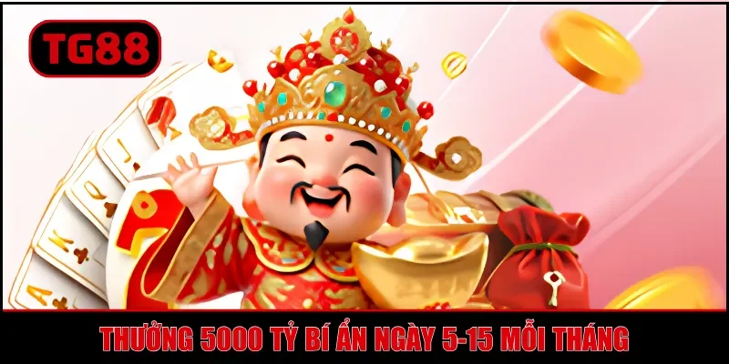 Thưởng 5000 tỷ bí ẩn ngày 5-15 mỗi tháng