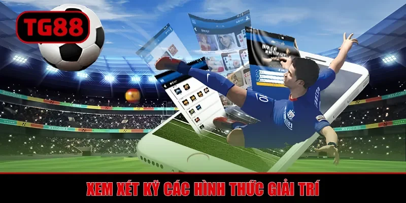 Xem xét kỹ các hình thức giải trí